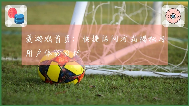 爱游戏首页：快捷访问方式揭秘与用户体验分析