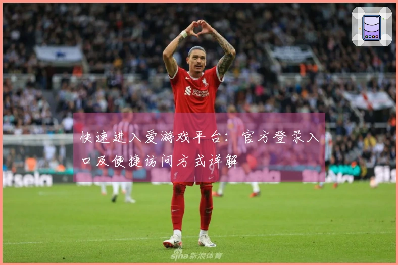 快速进入爱游戏平台：官方登录入口及便捷访问方式详解